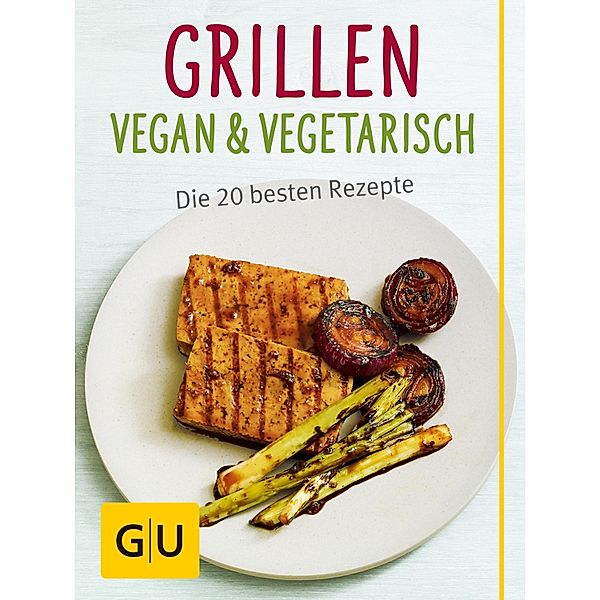 Grillen vegan und vegetarisch / GU Kochen & Verwöhnen Just Cooking, Susanne Bodensteiner, Sebastian Dickhaut, Cornelia Schinharl, Martin Kintrup