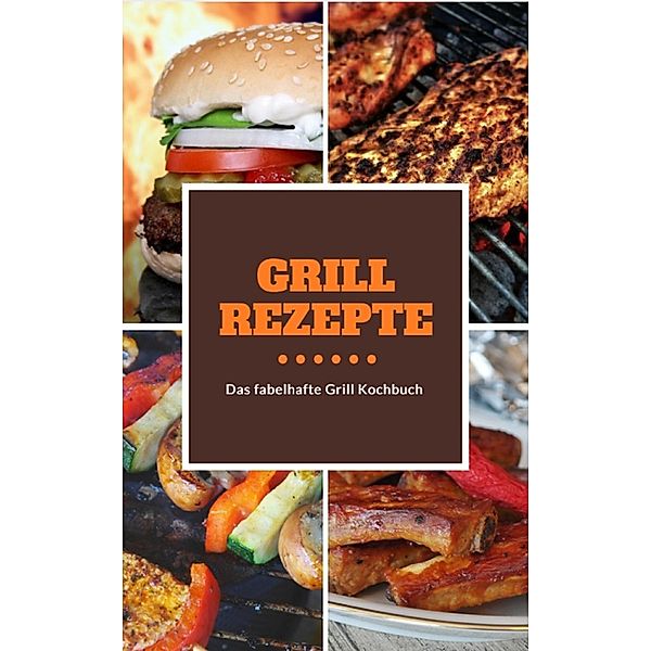 Grillrezepte- Das fabelhafte Grill Kochbuch, Ruediger Kuettner-Kuehn