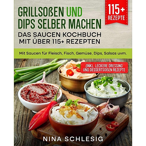 Grillsoßen und Dips selber machen - Das Saucen Kochbuch mit über 115+ Rezepten, Nina Schlesig