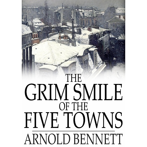 Grim Smile of the Five Towns / The Floating Press, Arnold Bennett