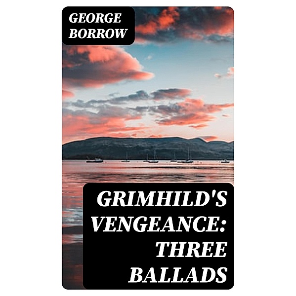 Grimhild's Vengeance: Three Ballads, George Borrow