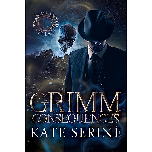 Grimm Consequences / A Transplanted Tales Novel, Kate Serine