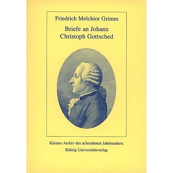 Grimm, F: Briefe an Johann Christoph Gottsched, Friedrich Melchior Grimm
