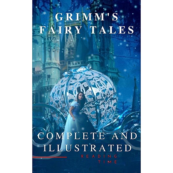 Grimm's Fairy Tales : Complete and Illustrated, Wilhelm Grimm, Jacob Grimm, Reading Time