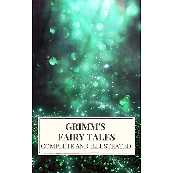Grimm's Fairy Tales : Complete and Illustrated, Wilhelm Grimm, Jacob Grimm, Icarsus