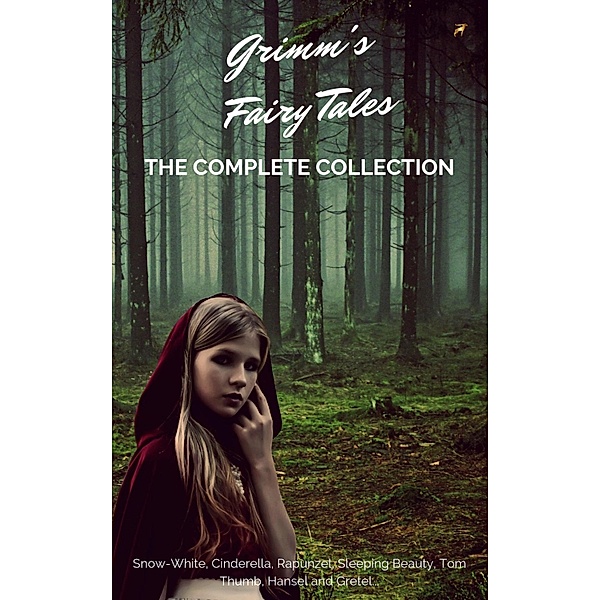 Grimm's Fairy Tales (Complete Collection - 200+ Tales), Grimm Brothers, Brothers Grimm, Jacob Grimm, Wilhelm Grimm, Grimm's Fairy Tales