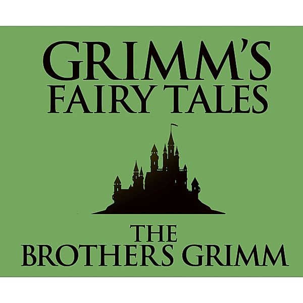 Grimm's Fairy Tales (Unabridged), The Brothers Grimm