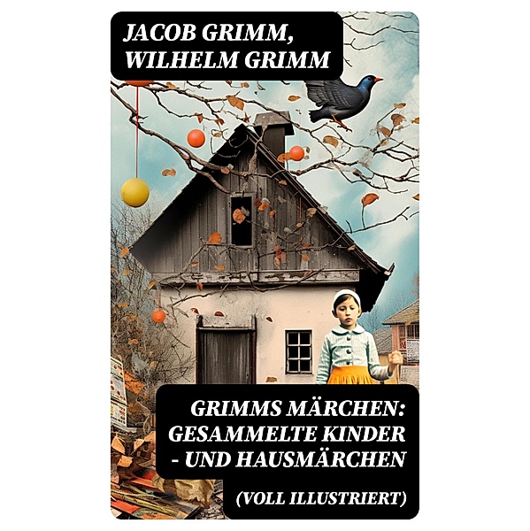 Grimms Märchen: Gesammelte Kinder - und Hausmärchen (Voll Illustriert), Jacob Grimm, Wilhelm Grimm