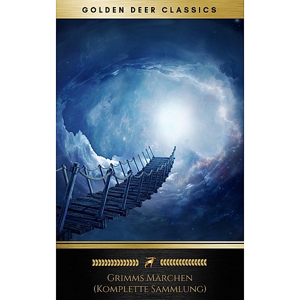 Grimms Märchen (Komplette Sammlung - 200+ Märchen), Die Gebrüder Grimm, Golden Deer Classics, Jacob Grimm, Wilhelm Grim
