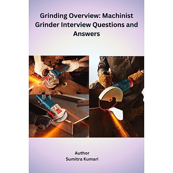 Grinding Overview: Machinist Grinder Interview Questions and Answers, Sumitra Kumari