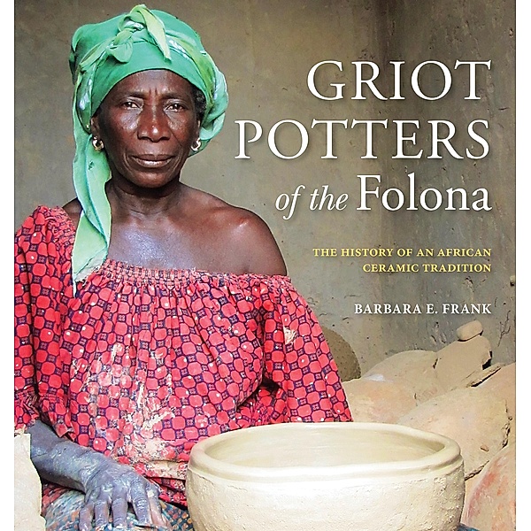 Griot Potters of the Folona, Barbara E. Frank