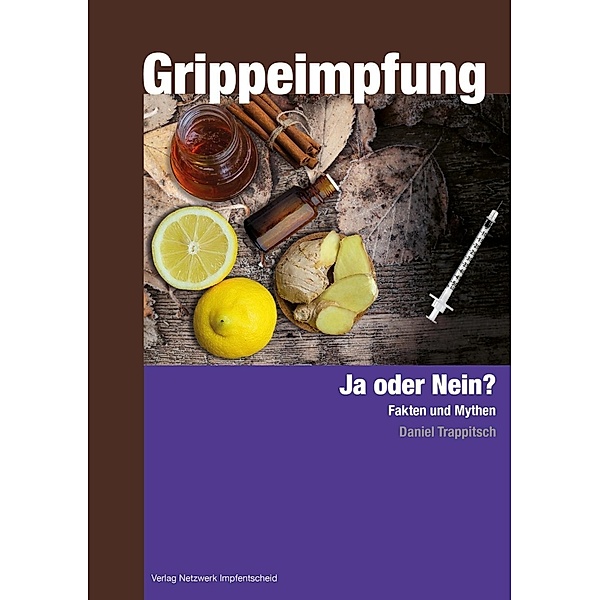 Grippeimpfung - Ja oder Nein? / Verlag Netzwerk Impfentscheid, Daniel Trappitsch