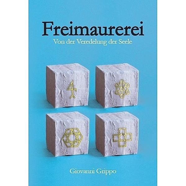 Grippo, G: Freimaurerei - Von der Veredelung der Seele, Giovanni Grippo