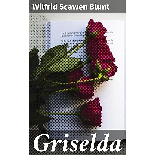 Griselda, Wilfrid Scawen Blunt