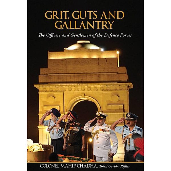 Grit, Guts and Gallantry The Officers and Gentlemen of The Defence Forces, Col. Mahip Chadha