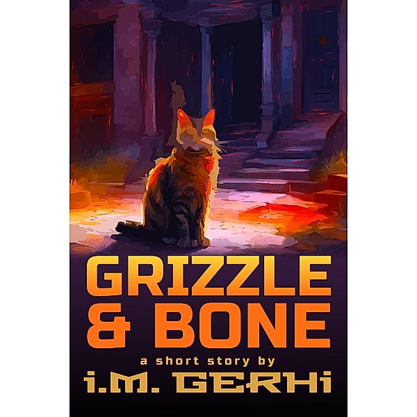 Grizzle & Bone: a short story, I. M. Gerhi