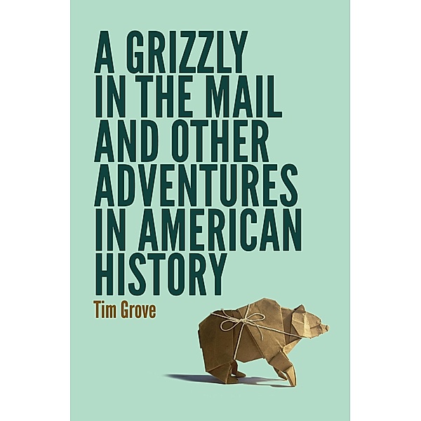 Grizzly in the Mail and Other Adventures in American History, Tim Grove