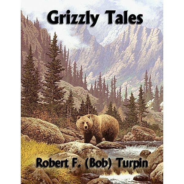 Grizzly Tales, Robert F. (Bob) Turpin