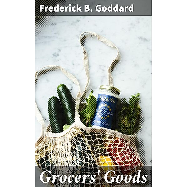 Grocers' Goods, Frederick B. Goddard