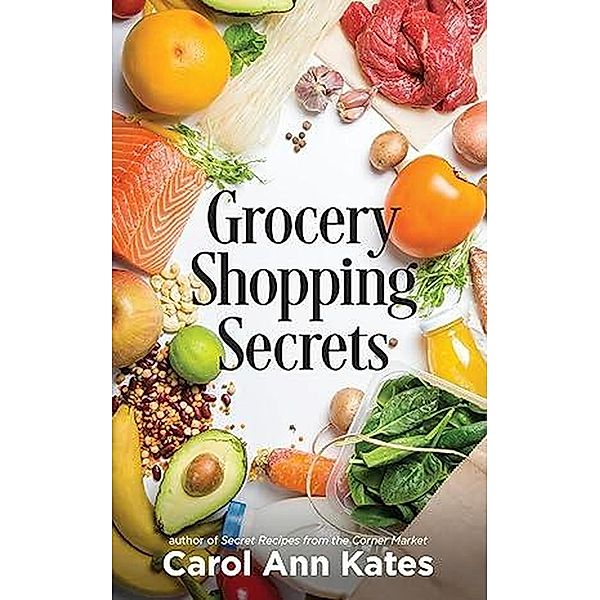 Grocery Shopping Secrets: Insider tips to reduce your food budget, Carol Ann Kates