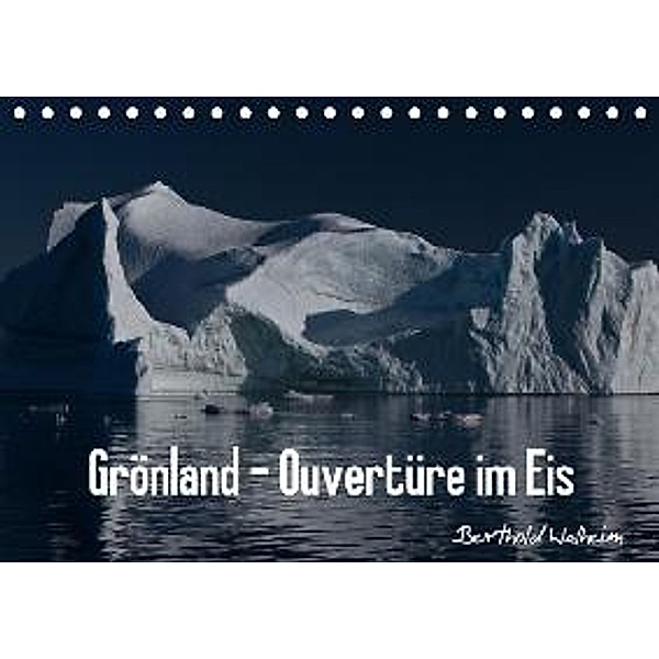 Grönland - Ouvertüre im Eis (Tischkalender 2015 DIN A5 quer), Berthold Walheim