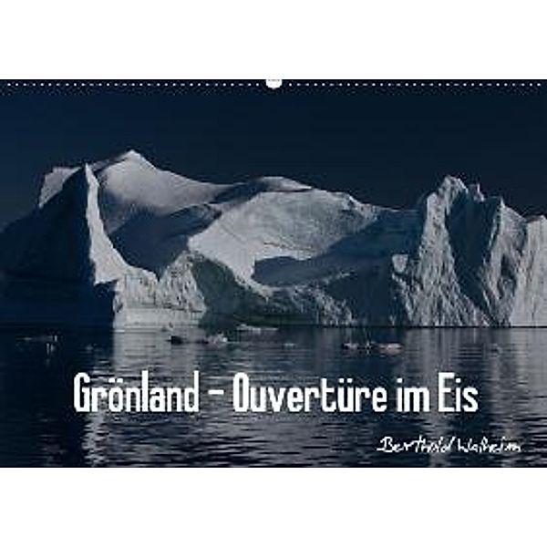 Grönland - Ouvertüre im Eis (Wandkalender 2015 DIN A2 quer), Berthold Walheim