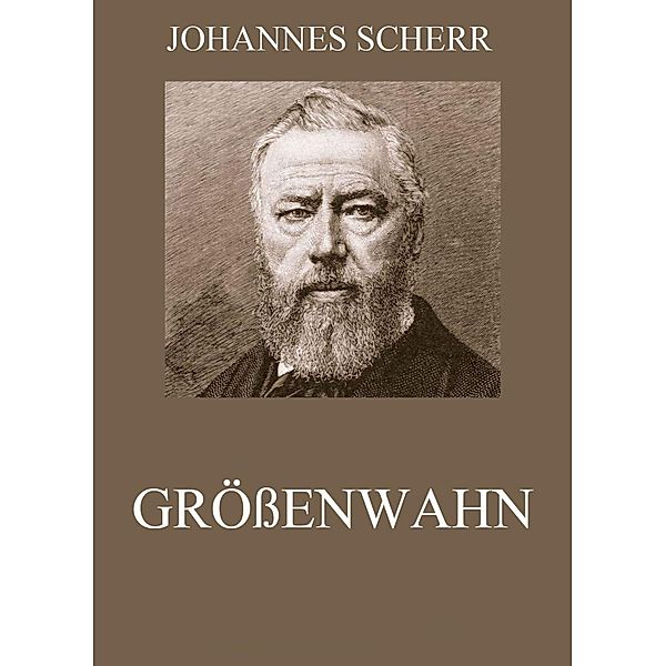 Grössenwahn, Johannes Scherr