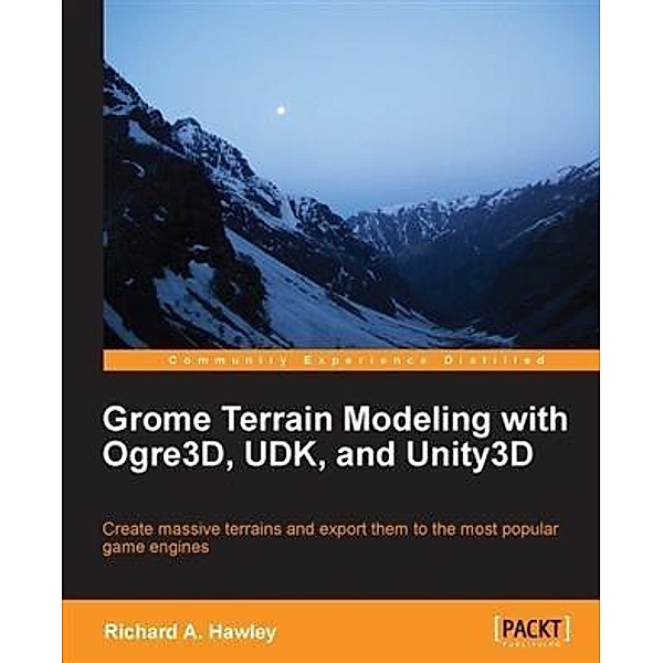 Grome Terrain Modeling with Ogre3D, UDK, and Unity3D, Richard A. Hawley