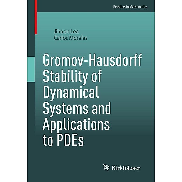 Gromov-Hausdorff Stability of Dynamical Systems and Applications to PDEs / Frontiers in Mathematics, Jihoon Lee, Carlos Morales