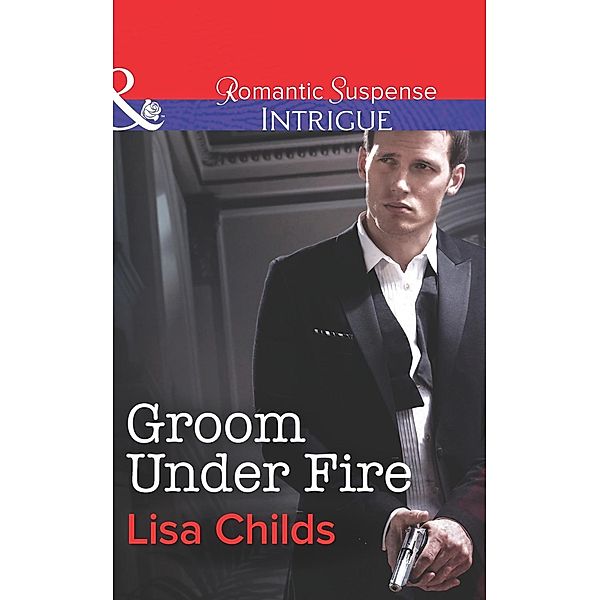 Groom Under Fire (Mills & Boon Intrigue) / Mills & Boon Intrigue, Lisa Childs