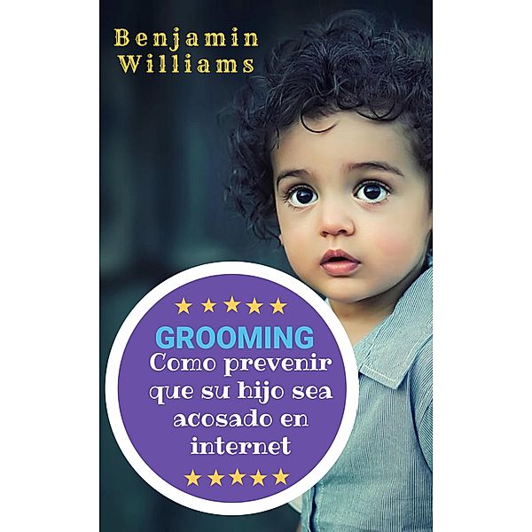 Grooming, como prevenir que su hijo sea acosado en internet / Benjamin Williams, Benjamin Williams