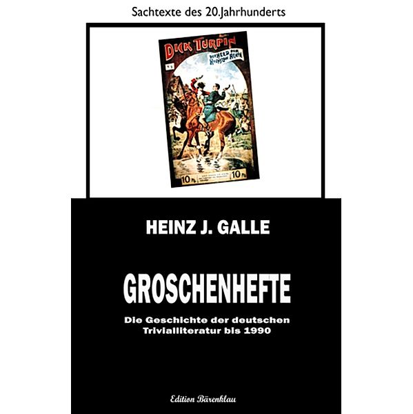 Groschenhefte - Die Geschichte der deutschen Trivialliteratur bis 1990, Heinz J. Galle