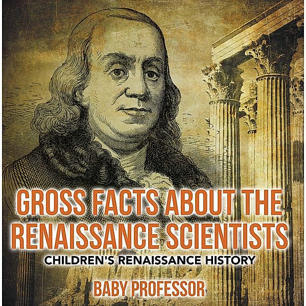 Gross Facts about the Renaissance Scientists | Children's Renaissance History / Baby Professor, Baby
