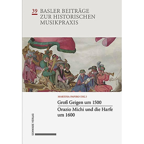 Groß Geigen um 1500 * Orazio Michi und die Harfe um 1600 / Basler Beiträge zur Musikpraxis Bd.39, Martina Papiro