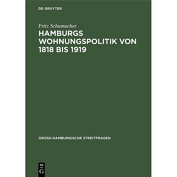 Gross-Hamburgische Streitfragen / H. 4/5 / Hamburgs Wohnungspolitik von 1818 bis 1919, Fritz Schumacher