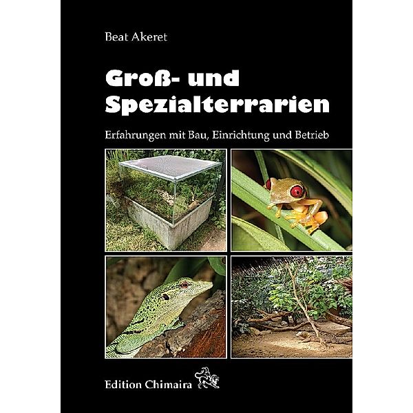 Gross- und Spezialterrarien - Erfahrungen mit Bau, Einrichtung und Betrieb, Beat Akeret