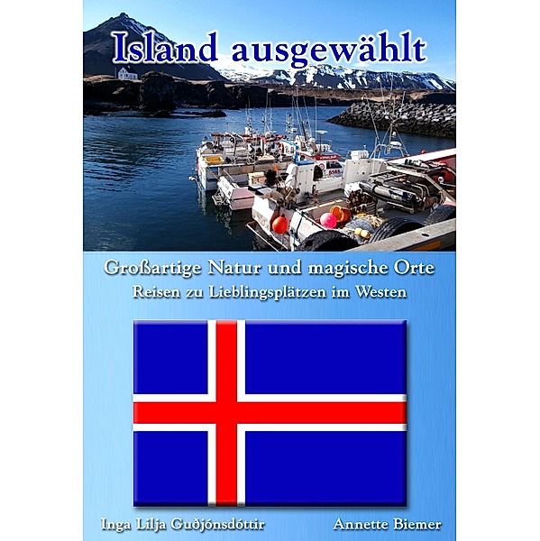 Grossartige Natur und magische Orte - Reisen zu Lieblingsplätzen im Westen / Island ausgewählt Bd.1, Annette Biemer, Inga Lilja Guðjónsdóttir