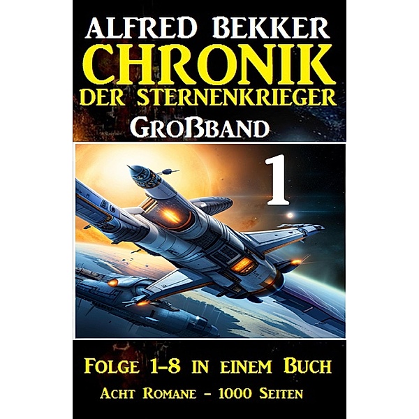 Grossband 1 - Chronik der Sternenkrieger Folge 1-8 in einem Buch - 1000 Seiten, Alfred Bekker