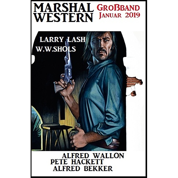 Großband Marshal Western Januar 2019, Alfred Bekker, Pete Hackett, Alfred Wallon, W. W. Shols, Larry Lash