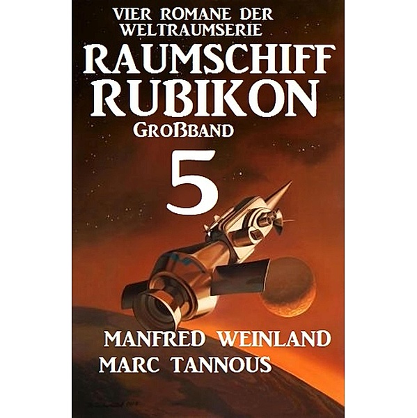 Großband Raumschiff Rubikon 5 - Vier Romane der Weltraumserie / Weltraumserie Rubikon Großband Bd.5, Manfred Weinland, Marc Tannous