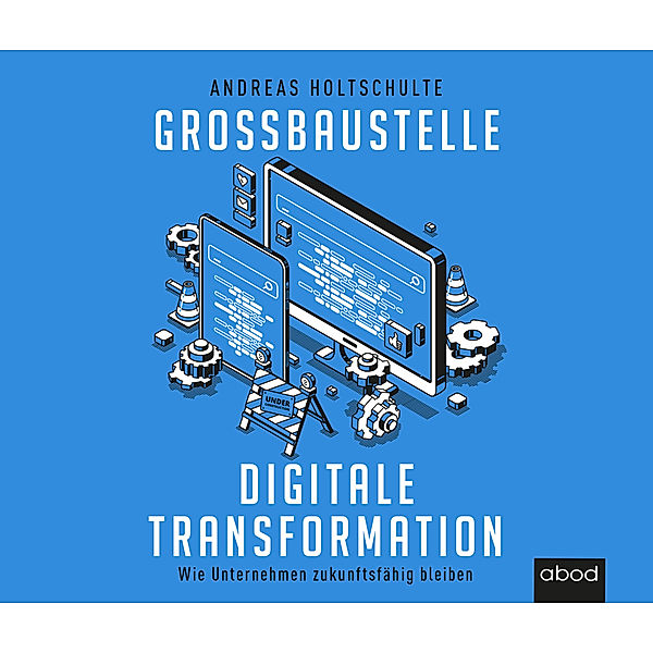 Großbaustelle digitale Transformation,Audio-CD, Andreas Holtschulte