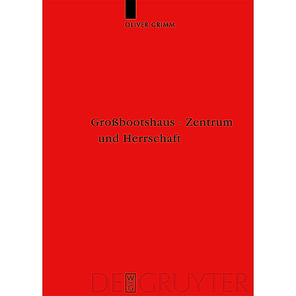 Großbootshaus - Zentrum und Herrschaft / Reallexikon der Germanischen Altertumskunde - Ergänzungsbände Bd.52, Oliver Grimm