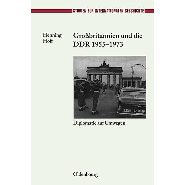 Großbritannien und die DDR 1955-1973 / Studien zur Internationalen Geschichte Bd.14, Henning Hoff