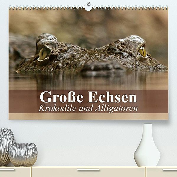 Große Echsen. Krokodile und Alligatoren (Premium, hochwertiger DIN A2 Wandkalender 2023, Kunstdruck in Hochglanz), Elisabeth Stanzer