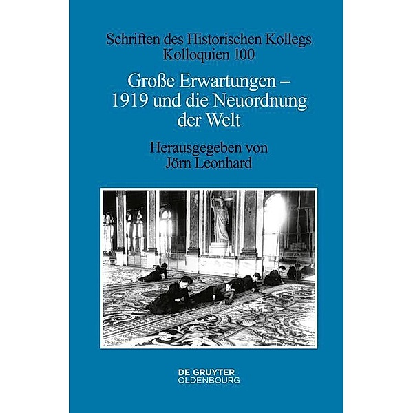 Große Erwartungen - 1919 und die Neuordnung der Welt / Schriften des Historischen Kollegs Bd.100
