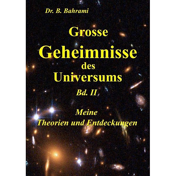 Grosse Geheimnisse des Universums  Bd. II, Meine Theorien und Entdeckungen, Bahram Bahrami