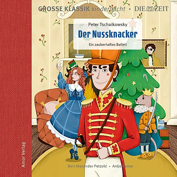 Große Klassik kinderleicht. DIE ZEIT-Edition - Die ZEIT-Edition - Große Klassik kinderleicht, Der Nussknacker - Ein zauberhaftes Ballett, Peter Tschaikowsky