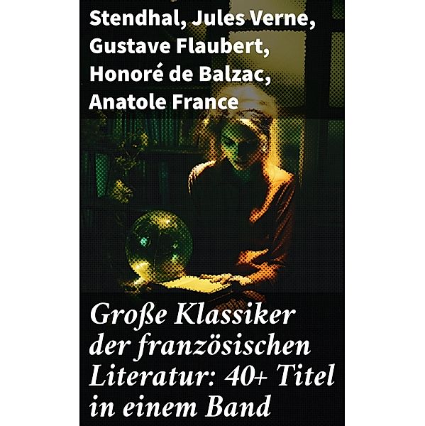 Große Klassiker der französischen Literatur: 40+ Titel in einem Band, Stendhal, Alexandre Dumas, François Rabelais, George Sand, Marcel Proust, Alfred de Musset, Charles Baudelaire, Denis Diderot, Pierre Corneille, Voltaire, Joris-Karl Huysmans, Jules Verne, Jean Giraudoux, Marquis de Sade, Jean Jacques Rousseau, Emile Zola, Pierre de Beaumarchais, Pierre Ambroise Choderlos de Laclos, Marie-Madeleine de La Fayette, Antoine-François Prévost, François René Chateaubriand, Guillaume de Lorris, Gustave Flaubert, Moliere, Jean Baptiste Racine, Honoré de Balzac, Anatole France, Victor Hugo, Alphonse Daudet, Guy de Maupassant, Edmond Rostand