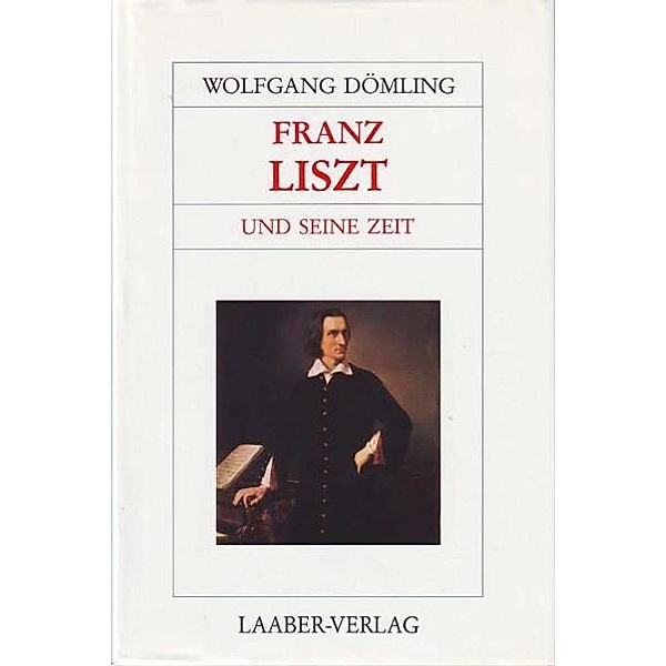 Grosse Komponisten und ihre Zeit / Franz Liszt und seine Zeit, Wolfgang Dömling