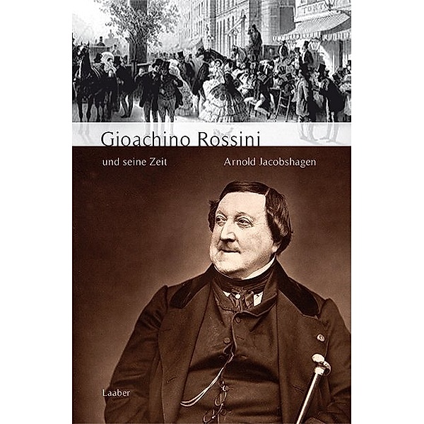 Große Komponisten und ihre Zeit / Gioachino Rossini und seine Zeit, Arnold Jacobshagen